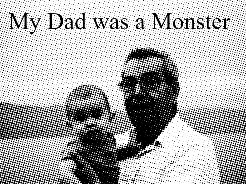 My Dad was a Monster and I loved him&nbsp;deeply.